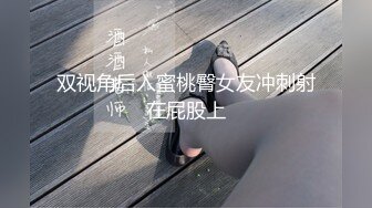 双视角后入蜜桃臀女友冲刺射在屁股上