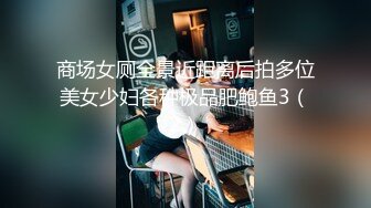 商场女厕全景近距离后拍多位美女少妇各种极品肥鲍鱼3（2）