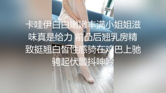 卡哇伊白白嫩嫩丰满小姐姐滋味真是给力 前凸后翘乳房精致挺翘白皙性感骑在鸡巴上驰骋起伏颤抖呻吟