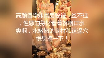 高颜值学妹闺房脱得一丝不挂，性感的身材看着就咽口水 爽啊，水嫩嫩的身材和这逼穴 很想搞一下！