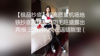 【极品抄底】超高质量机场地铁抄底高挑美女阴毛旺盛露出两根 三角内内夹在逼缝隙里 (5)