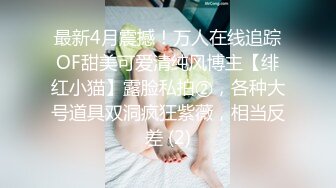 最新4月震撼！万人在线追踪OF甜美可爱清纯风博主【绯红小猫】露脸私拍②，各种大号道具双洞疯狂紫薇，相当反差 (2)