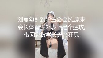 刘夏勾引到学生会会长,原来会长体育生外表下是个猛攻,带回家被学长无套狂尻