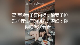 高清观看子宫内壁，给妻子护理护理生病的阴穴。媳妇：你瞅啥呢我看看！