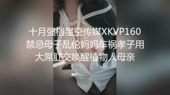 十月强档星空传媒XKVP160禁忌母子乱伦妈妈车祸孝子用大屌肛交唤醒植物人母亲