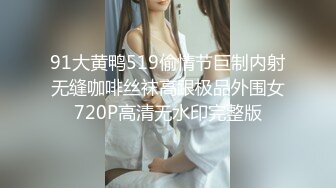 91大黄鸭519偷情节巨制内射无缝咖啡丝袜高跟极品外围女720P高清无水印完整版