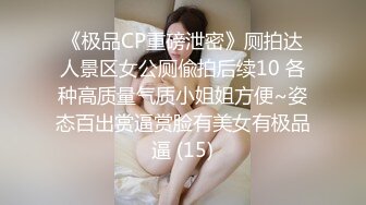 《极品CP重磅泄密》厕拍达人景区女公厕偸拍后续10 各种高质量气质小姐姐方便~姿态百出赏逼赏脸有美女有极品逼 (15)