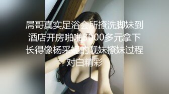 屌哥真实足浴会所撩洗脚妹到酒店开房啪啪3000多元拿下长得像杨采妮的靓妹撩妹过程对白精彩