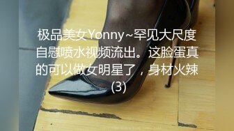 极品美女Yonny~罕见大尺度自慰喷水视频流出。这脸蛋真的可以做女明星了，身材火辣 (3)