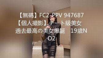 【無碼】FC2-PPV 947687 【個人撮影】チート級美女　過去最高の美女爆誕　19歳NO2