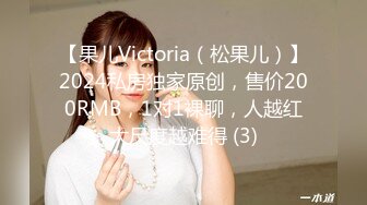 【果儿Victoria（松果儿）】2024私房独家原创，售价200RMB，1对1裸聊，人越红大尺度越难得 (3)