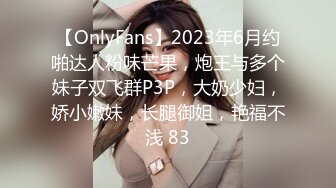 【OnlyFans】2023年6月约啪达人粉味芒果，炮王与多个妹子双飞群P3P，大奶少妇，娇小嫩妹，长腿御姐，艳福不浅 83