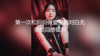 第一次和妈妈做爱视频对白无美颜回馈福利