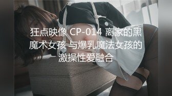 狂点映像 CP-014 离家的黑魔术女孩 与爆乳魔法女孩的激操性爱融合